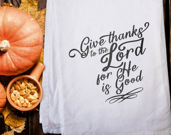 Give Thanks to the Lord - Christian kitchen towel, Thanksgiving hostess gift decoration flour sack or tea towel