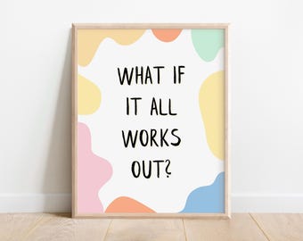 What If It All Works Out Print,Inspirational Motivational Poster,Positive Quote Affirmation,Safe Space Desk,Office Motivation Mindset Decor