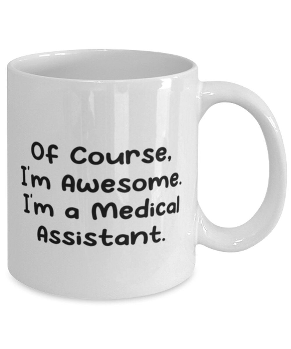 Brilliant Medical Assistant Gifts, of Course, I'm Awesome. I'm, Nice