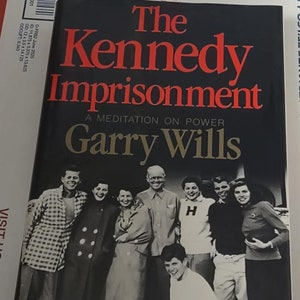 The Kennedy Imprisonment: A Meditation on Power by Garry Wills First Edition 1982 Hardcover ISBN 9780316943857