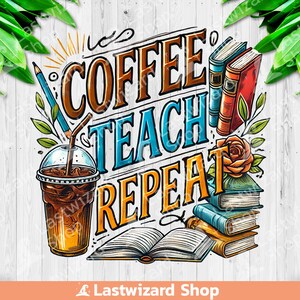 Coffee Teach Repeat png, leraar leven sublimatie ontwerp, Teacher's Day clipart, cafeïne png, terug naar school png, koffieliefhebber, digitaal