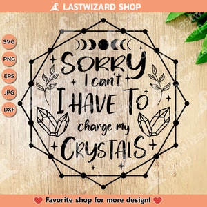 Sorry I Can&#39;t I Have To Charge My Crystals Svg, Crystal Hoarder Svg, Crystal Sayings, Crystal Lover Svg, Halloween Witch Svg, Png, Dxf, Eps