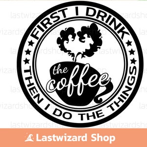 Coffee Svg, First I Drink The Coffee Svg, Mom svg, Mom Life Svg, Funny Cafe Svg, Drink Svg, Dxf, Png, Eps, Cut Files For Cricut, Silhouette