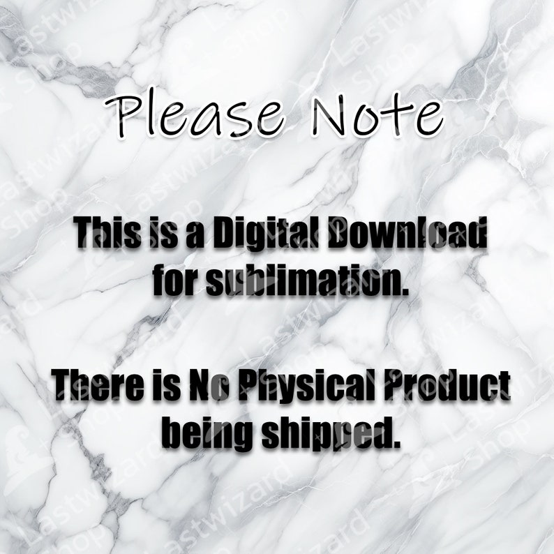 May include: A white marble background with black text that reads "Please Note This is a Digital Download for sublimation. There is No Physical Product being shipped."
