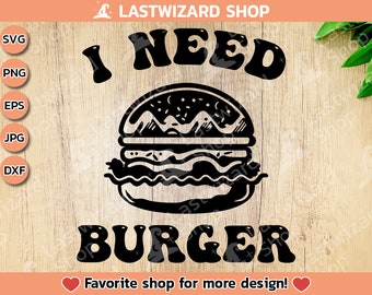 I Need Burger Svg Png File, Hamburger Fast Food, Mexican Food Svg, Laser Engrave, Burger, Tattoo Stencil For Cricut, Cheese Lover Gifts