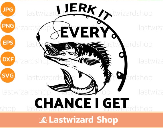 I Jerk It Fishing SVG, Dad Humor, Lake House Png Eps (Cutting Files)