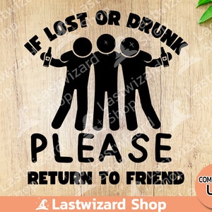 May include: Black and white graphic design with three stick figures holding drinks. The text reads "If lost or drunk please return to friend".