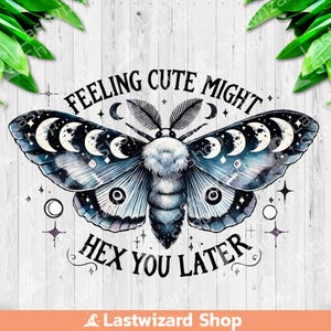 May include: A black and white illustration of a moth with crescent moons on its wings. The text "Feeling cute might hex you later" is written around the moth.