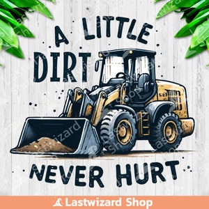 Loader with A Little Dirt Never Hurt PNG, Toddler Sublimation Design, Kids Clipart, Construction PNG, Truck Digger PNG, Digital Download
