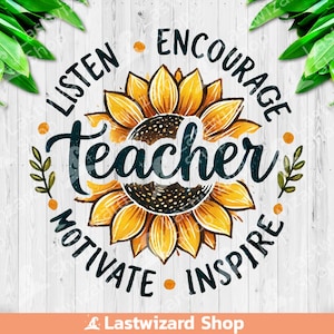 May include: A sunflower with the words "Listen, Encourage, Motivate, Inspire" around it and the word "Teacher" in the center.