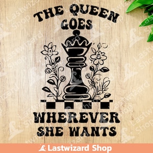 May include: Black and white graphic design featuring a chess queen with floral accents. The text "The Queen Goes Wherever She Wants" is below the queen piece. The text "Lastwizard Shop" is at the bottom of the design.