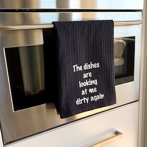 Tea Towels with Attitude! "The Dishes Are Looking At Me Dirty Again"