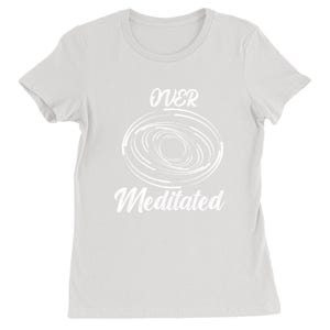 T-Shirts Woman Over Meditated, Yoga Shirt, Yoga Gift, Meditation Gift, Friend