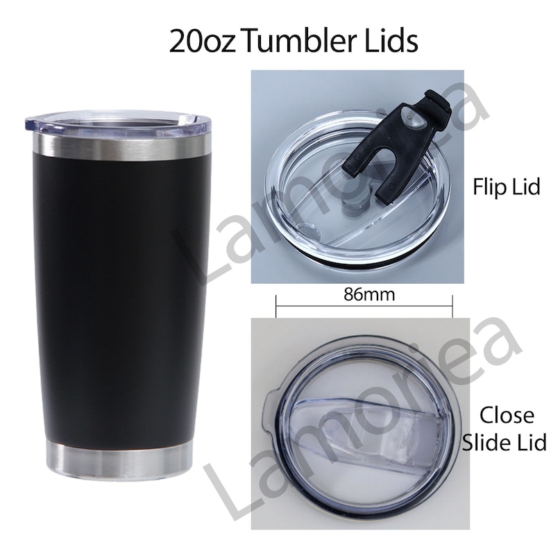 May include: Two different types of lids for a 20 ounce tumbler. The first lid is a black flip lid with a clear plastic top. The second lid is a clear plastic slide lid with a black slider. The lids are 86mm in diameter.