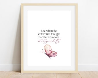 Just when the caterpillar thought her life was over she began to fly, Butterfly Quote, Butterfly Print, Instant Digital Download