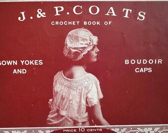 May include: A vintage crochet book cover in shades of red and white. The text reads "J. & P. Coats Crochet Book of Gown Yokes and Boudoir Caps." A woman is featured wearing a crocheted cap and dress. Price 10 cents.