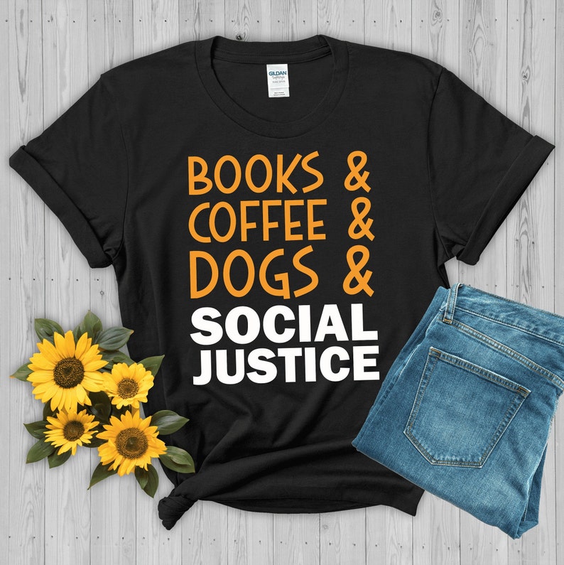 Books Coffee Dogs Social Justice Shirt Coffee Gifts Book Lover Tshirt Dog Gifts Birthday Tee Graduation Top Graduate Gifts Women Fashion
