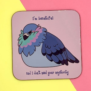 Pigeon Coaster, “I’m Beautiful and I don’t need your negativity”, kawaii/ cute coasters