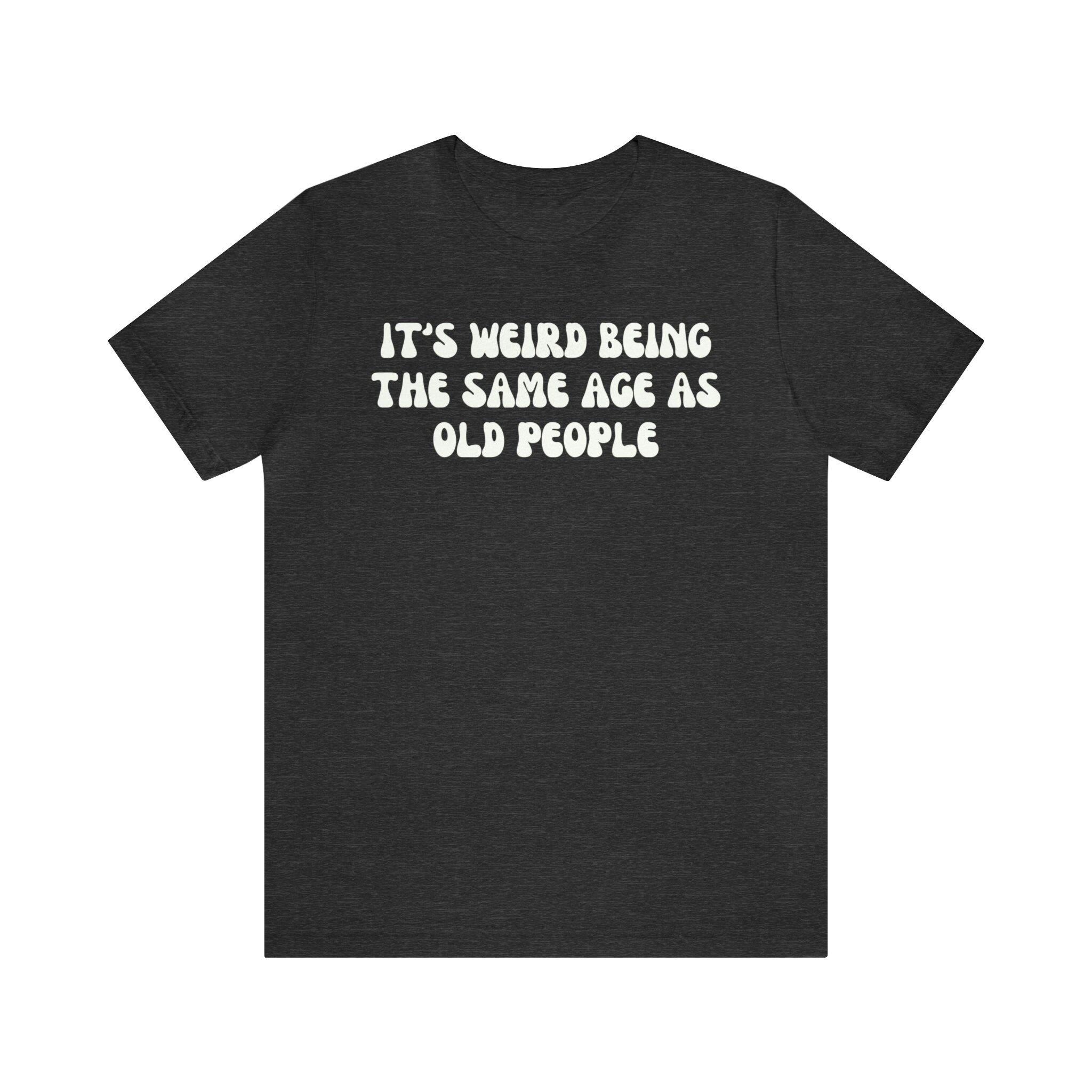 It's Weird Being the Same Age as Old People Funny Age - Etsy
