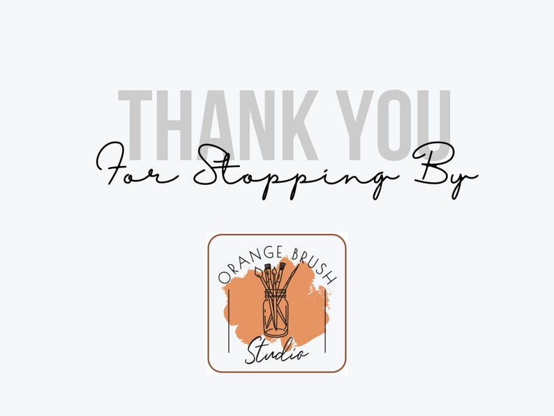 May include: Thank you for stopping by. Orange Brush Studio logo with a watercolor-style orange background and a black outline. The logo features a jar with paintbrushes inside.