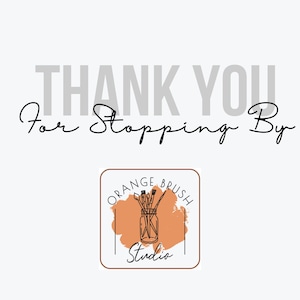 May include: A light background with the text "THANK YOU For Stopping By" in a mix of sans-serif and script fonts. Below is a logo with the text "ORANGE BRUSH Studio" and a jar of paintbrushes.
