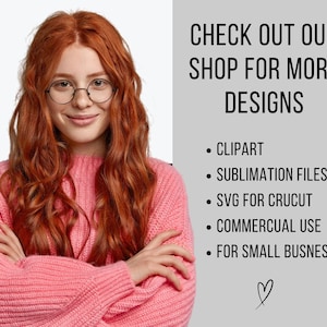 May include: A woman with long red hair wearing a pink sweater and glasses. The text "CHECK OUT OUR SHOP FOR MORE DESIGNS" is displayed above a list of design services: clipart, sublimation files, SVG for Cricut, commercial use, and for small business.