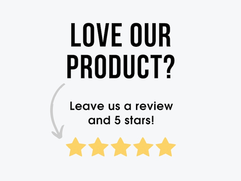 Op de afbeelding: Zwarte tekst op een witte achtergrond luidt "LOVE OUR PRODUCT? Leave us a review and 5 stars!" met vijf gele sterren onder de tekst.