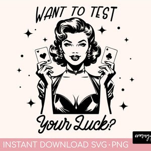 May include: Black and white illustration of a woman with a glamorous hairstyle holding two playing cards. The text "WANT TO TEST YOUR LUCK?" is above the woman and the text "INSTANT DOWNLOAD SVG. PNG" is below the woman.