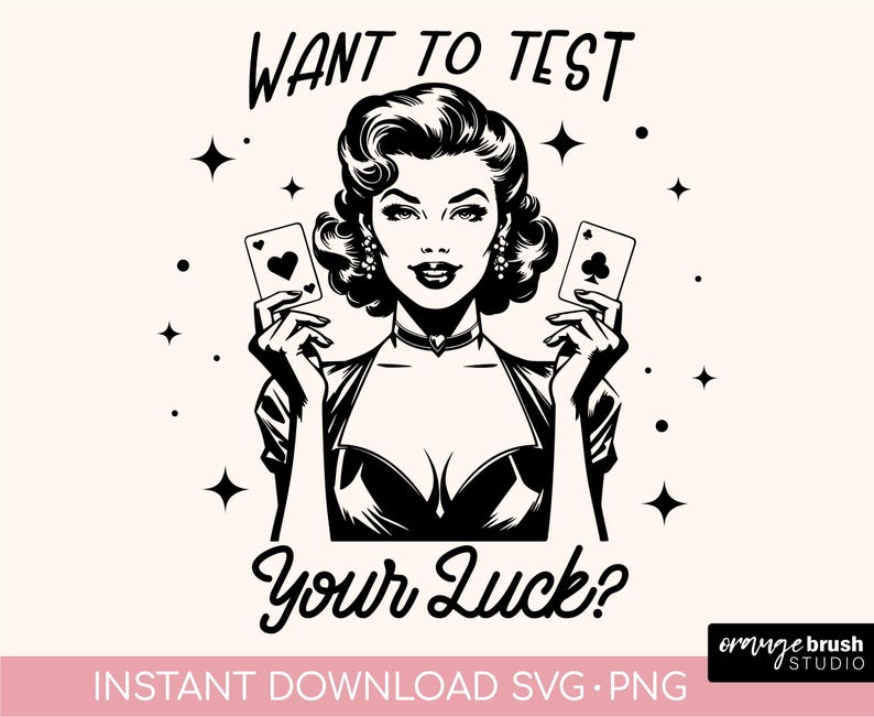 May include: Black and white illustration of a woman with a glamorous hairstyle holding two playing cards. The text "WANT TO TEST YOUR LUCK?" is above the woman and the text "INSTANT DOWNLOAD SVG. PNG" is below the woman.