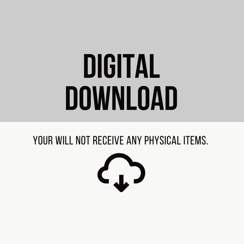 May include: Image with the text "DIGITAL DOWNLOAD" in bold black font. Below, the text "YOUR WILL NOT RECEIVE ANY PHYSICAL ITEMS." is displayed. A cloud icon with a downward arrow is also present.