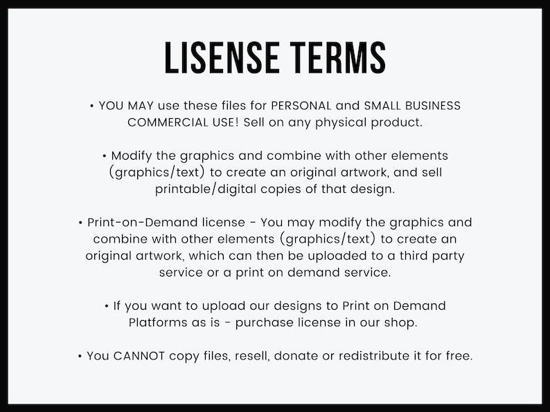 May include: A black and white text document outlining the terms of use for digital files. The document states that the files can be used for personal and small business commercial use, and that the graphics can be modified and combined with other elements to create original artwork. The document also states that the files cannot be copied, resold, donated, or redistributed for free.