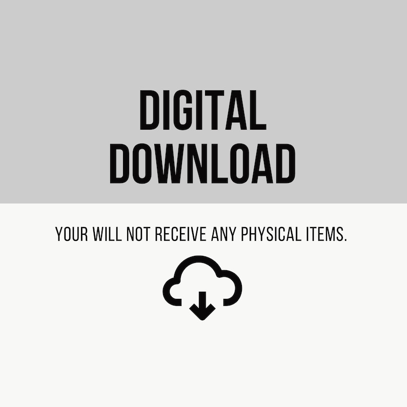 May include: Image with the text "DIGITAL DOWNLOAD" in bold black font. Below, the text "YOUR WILL NOT RECEIVE ANY PHYSICAL ITEMS." is displayed. A cloud icon with a downward arrow is also present.