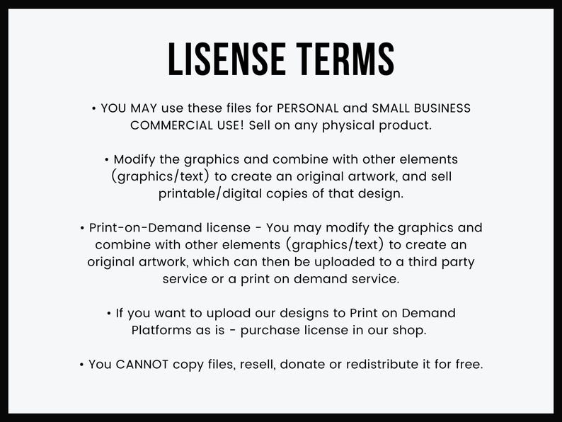 May include: A black and white text document outlining the terms of use for digital files. The document states that the files can be used for personal and small business commercial use, and that the graphics can be modified and combined with other elements to create original artwork. The document also states that the files cannot be copied, resold, donated, or redistributed for free.