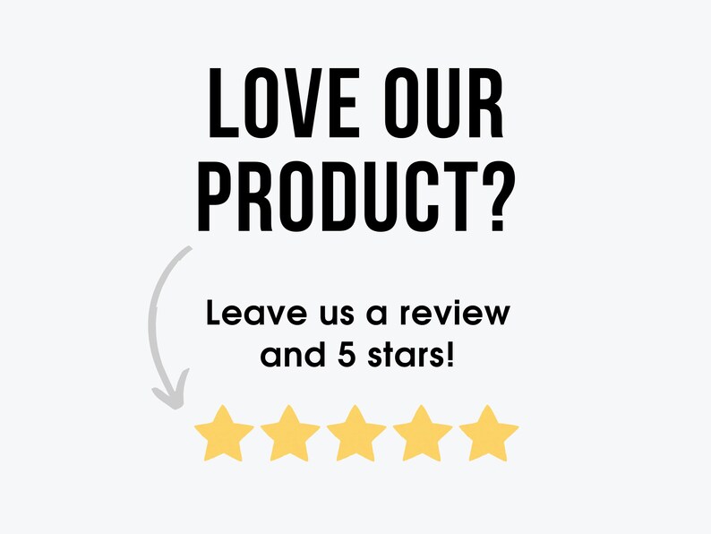 May include: Black text on a white background reads "LOVE OUR PRODUCT?" with a gray arrow pointing down to five yellow stars. The text below the stars reads "Leave us a review and 5 stars!"