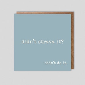 didn't strava it...didn't do it.  Birthday Card/Occasion Card/Funny/Love/Humour/Special Occasion/Mountain Biking/Running/Strava