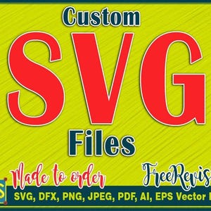 May include: A digital graphic with the words "Custom SVG Files" in red and white on a yellow background. Additional text includes "Made to order" and "Free Revisios". File types listed: SVG, DFX, PNG, JPEG, PDF, AI, EPS Vector Files.