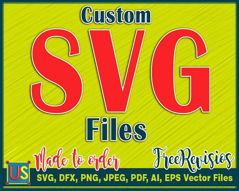 May include: A digital graphic with the words "Custom SVG Files" in red and white on a yellow background. Additional text includes "Made to order" and "Free Revisios". File types listed: SVG, DFX, PNG, JPEG, PDF, AI, EPS Vector Files.