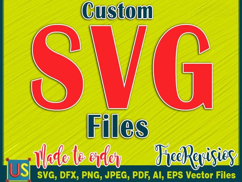 May include: A graphic with the words "Custom SVG Files" in red and white on a yellow background. Additional text includes "Made to order" and "Free Revisios". Below are file types: SVG, DFX, PNG, JPEG, PDF, AI, EPS Vector Files.