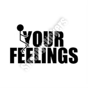 Screw Your Feelings Window Bumper Car Decal Sticker... Buy 3 Get 1 Free