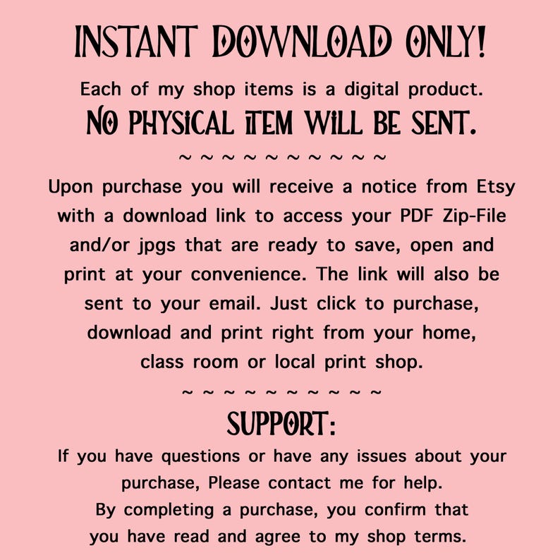 May include: A pink background with black text that reads "INSTANT DOWNLOAD ONLY!" and details about digital product downloads. The text explains the process of receiving a PDF Zip-File and/or jpgs after purchase, ready to print.