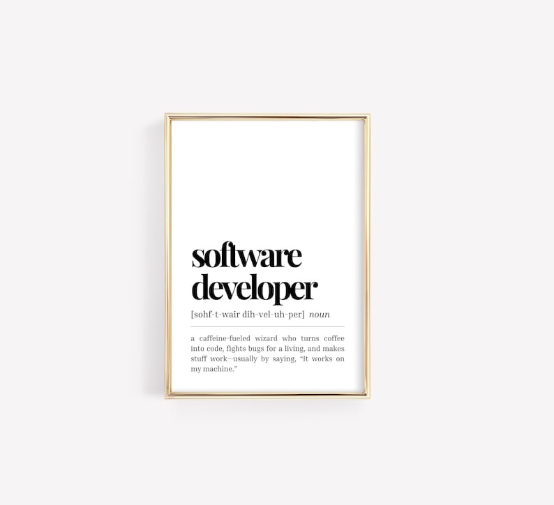 May include: A black and white printable definition of a software developer. The definition reads: "a caffeine-fueled wizard who turns coffee into code, fights bugs for a living, and makes stuff work - usually by saying, 'It works on my machine.'"