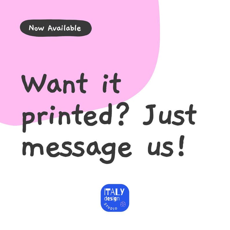 May include: A graphic with a pink rounded shape containing the text Now Available. Below this, the text reads Want it printed? Just message us! At the bottom, a blue square logo displays the text ITALY design STUDIO with a small flower icon.