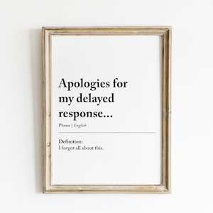 May include: A framed print with a humorous definition of the phrase "Apologies for my delayed response..." The definition reads "I forgot all about this."