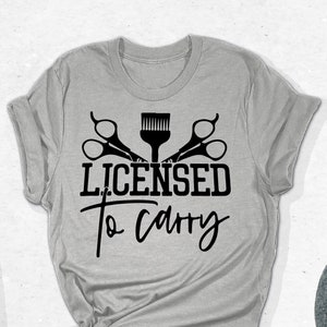 Licensed To Carry Shirt, Funny Hairstylist Shirt, Cosmetologist Shirt, Hair Stylist Shirt, Hairstylist Gift, Salon T-shirt,Hairdresser Shirt