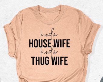 Kind a House Wife Kind a Thug Wife T-Shirt, Wife Shirt, Gift for Wife, Wedding Gift, Gansta Wife Tee, Happy Wife Happy Life, Mom Life Outfit
