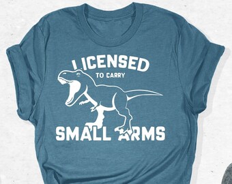Licensed To Carry Small Arms Shirt, Small Arms Shirt, Dinosaur Shirt, Dinosaur Lover Shirt, Funny Shirt, Sarcastic Shirt, Sarcasm Shirt