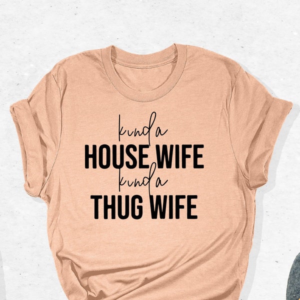 Kind a House Wife Kind a Thug Wife T-Shirt, Wife Shirt, Gift for Wife, Wedding Gift, Gansta Wife Tee, Happy Wife Happy Life, Mom Life Outfit