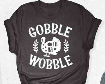 Gobble Till You Wobble Shirt, Gobble Gobble Shirt, Funny Turkey Shirt, Funny Thanksgiving Shirt, Thanksgiving Shirt, Family Thanksgiving Tee
