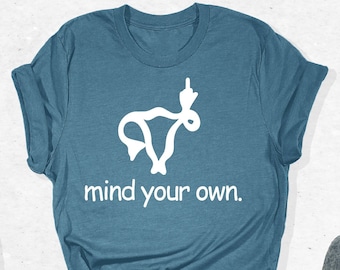 Mind Your Own Uterus Shirt, Uterus Shirt, Feminist Shirt, Feminism Shirt Girl Power Shirt, Women Rights Shirt, Reproductive Rights Shirt