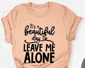 It's A Beautiful Day To Leave Me Alone T-Shirt, Introvert Shirt, Sarcastic Shirt, Leave Me Alone Shirt, Funny Shirts for Women, Gift for Men
